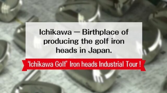 Ichikawa – Birthplace of producing the golf iron heads in Japan.～”Ichikawa Golf” Iron heads Industrial Tour!～